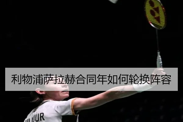 利物浦萨拉赫合同年如何轮换阵容 - kaiyun